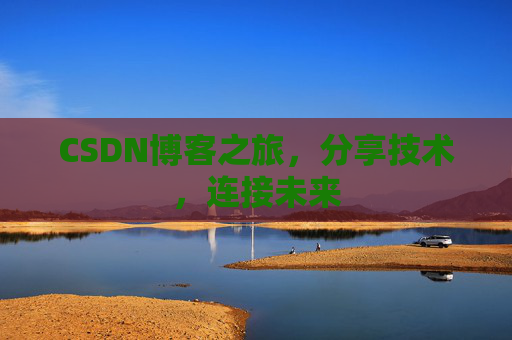 CSDN博客之旅，分享技术，连接未来